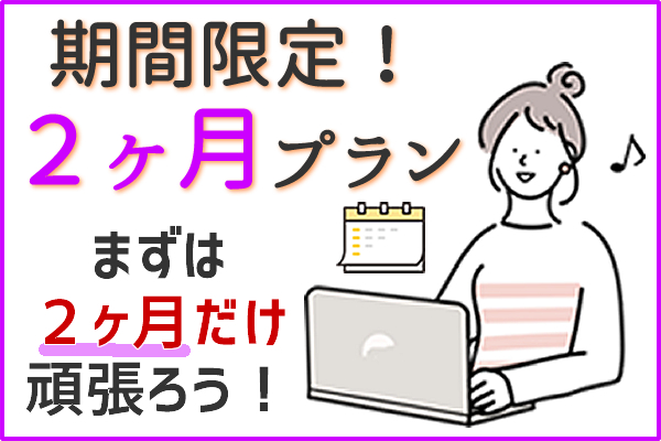 期間限定！2ヶ月プラン　まずは2ヶ月だけ頑張ろう！